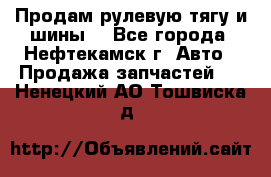 Продам рулевую тягу и шины. - Все города, Нефтекамск г. Авто » Продажа запчастей   . Ненецкий АО,Тошвиска д.